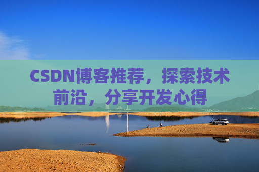 CSDN博客推荐，探索技术前沿，分享开发心得